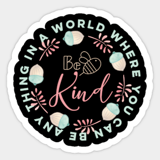 In a world were you can be any thing be kind Sticker